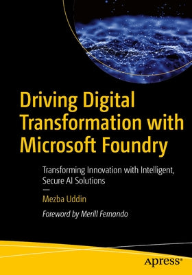 Driving Digital Transformation with Microsoft Foundry: Transforming Innovation with Intelligent, Secure AI Solutions by Uddin, Mezba