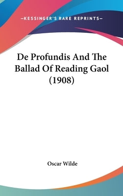 De Profundis And The Ballad Of Reading Gaol (1908) by Wilde, Oscar