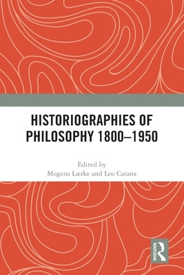 Historiographies of Philosophy 1800-1950 by L?rke, Mogens