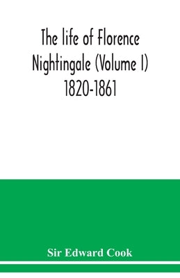 The life of Florence Nightingale (Volume I) 1820-1861 by Edward Cook