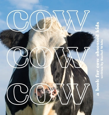 Cow Cow Cow: a book for cow obsessed kids by White, Rachel