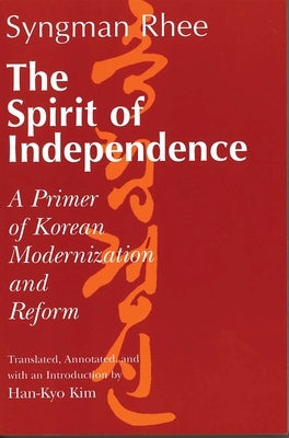The Spirit of Independence: A Primer of Korean Modernization and Reform by Rhee, Syngman