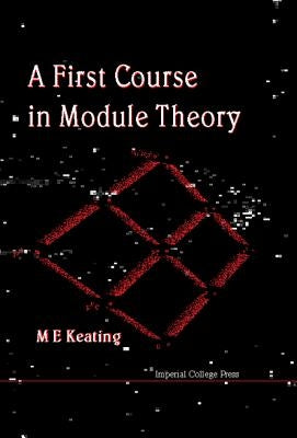 A First Course in Module Theory by Keating, Mike E.