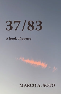 37/83: A Book of Poetry by Soto, Marco A.
