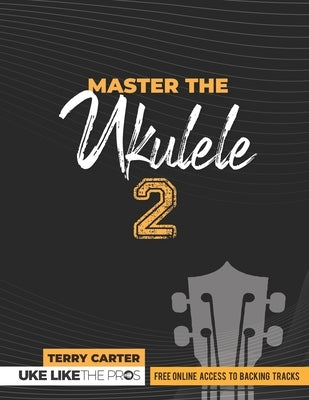 Master the Ukulele 2 Uke Like the Pros by Carter, Terry