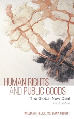 Human Rights and Public Goods: The Global New Deal by Felice, William F.