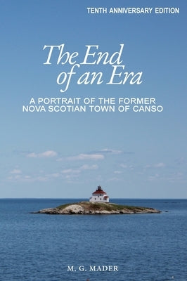 The End of an Era: A Portrait of the Former Nova Scotian Town of Canso by Mader, M. G.
