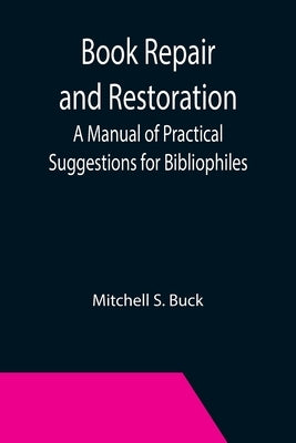 Book Repair and Restoration: A Manual of Practical Suggestions for Bibliophiles by S. Buck, Mitchell