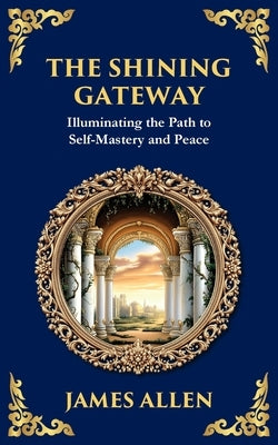 The Shining Gateway: Illuminating the Path to Self-Mastery and Peace by Allen, James