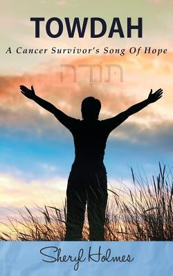 Towdah: A Cancer Survivor's Song of Hope by Holmes, Sheryl