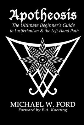 Apotheosis - The Ultimate Beginner's Guide to Luciferianism & the Left-Hand Path by Ford, Michael W.