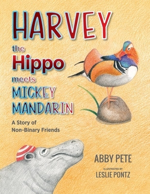 Harvey the Hippo Meets Mickey Mandarin: A Story of Non-Binary Friends by Pete, Abby