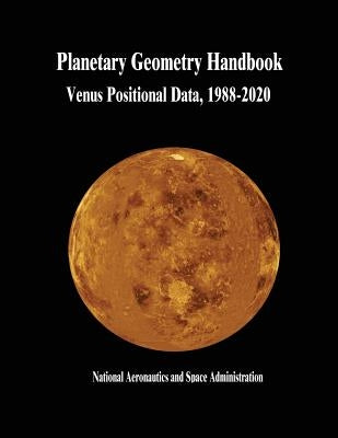 Planetary Geometry Handbook: Venus Positional Data, 1988-2020 by Administration, National Aeronautics and
