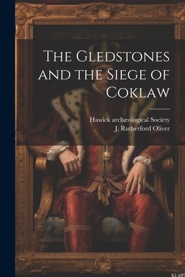 The Gledstones and the Siege of Coklaw by Oliver, J. Rutherford
