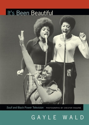 It's Been Beautiful: Soul! and Black Power Television by Wald, Gayle
