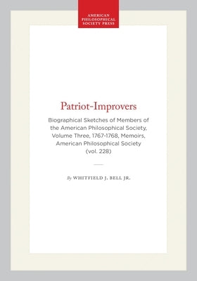 Patriot-Improvers: Biographical Sketches of Members of the American Philosophical Society, Volume Three, 1767-1768, Memoirs, American Philosophical So by Jr.