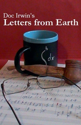 Doc Irwin's Letters From Earth by Irwin, Doc