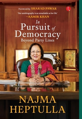 In Pursuit of Democracy: Beyond Party Lines by Najma Heptulla