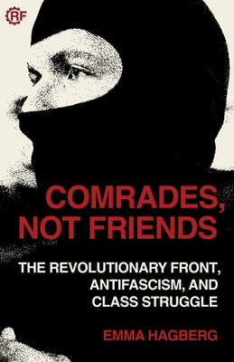 Comrades, Not Friends: The Revolutionary Front, Antifascism, and Class Struggle by Hagberg, Emma