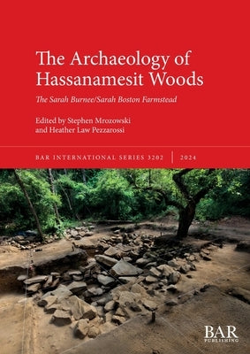 The Archaeology of Hassanamesit Woods: The Sarah Burnee/Sarah Boston Farmstead by Mrozowski, Stephen