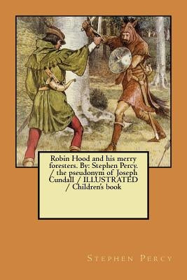 Robin Hood and his merry foresters. By: Stephen Percy. / the pseudonym of Joseph Cundall / ILLUSTRATED / Children's book by Percy, Stephen