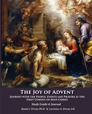 The Joy of Advent: Journey with the People, Events and Prayers at the First Coming of Jesus Christ by Dwyer Jd, Lawrence a.