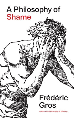 A Philosophy of Shame: A Revolutionary Emotion by Gros, Fr?d?ric