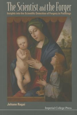 Scientist and the Forger, The: Insights Into the Scientific Detection of Forgery in Paintings by Ragai, Jehane