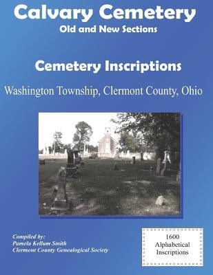 Calvary Cemetery (Old and New Sections) Cemetery Inscriptions: Washington Township, Clermont County, Ohio by Kellum Smith, Pamela
