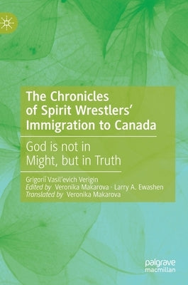 The Chronicles of Spirit Wrestlers' Immigration to Canada: God Is Not in Might, But in Truth by Verigin