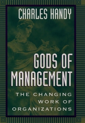 Gods of Management: The Changing Work of Organizations by Handy, Charles