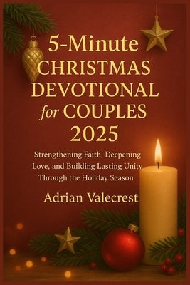 5-Minute Christmas Devotional for Couples 2025: Strengthening Faith, Deepening Love, and Building Lasting Unity Through the Holiday Season by Valecrest, Adrian