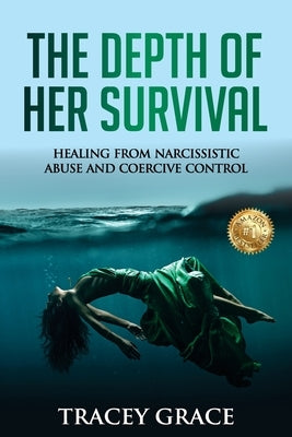 The Depth of Her Survival: Healing From Narcissistic Abuse and Coercive Control by Grace, Tracey