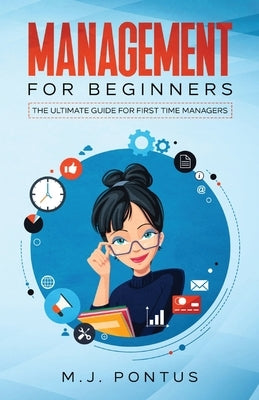 Management for Beginners: The Ultimate Guide for First Time Managers by Pontus, M. J.