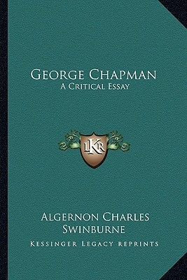 George Chapman: A Critical Essay by Swinburne, Algernon Charles