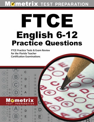 FTCE English 6-12 Practice Questions: FTCE Practice Tests & Exam Review for the Florida Teacher Certification Examinations by Ftce, Exam Secrets Test Prep Staff
