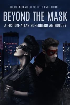 Beyond The Mask: A Fiction-Atlas Superhero Anthology by Cannon, C. L.