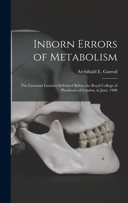 Inborn Errors of Metabolism; the Croonian Lectures Delivered Before the Royal College of Physicians of London, in June, 1908 by Garrod, Archibald E.