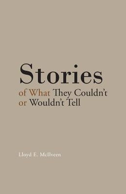 Stories of What They Couldn't or Wouldn't Tell by McIlveen, Lloyd E.