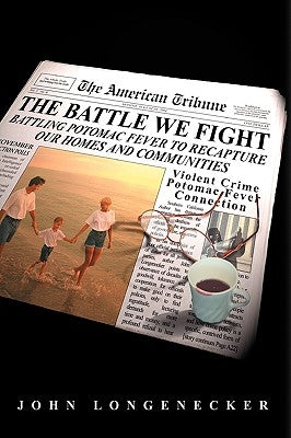 The Battle We Fight: Battling Potomac Fever to Recapture Our Homes and Communities by Longenecker, John, Jr.