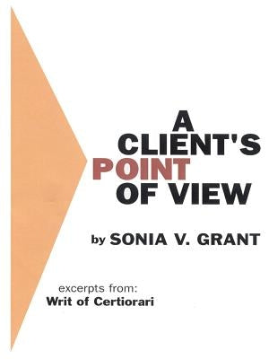 A Client's Point of View: Excerpts From: Writ of Certiorari by Grant, Sonia V.