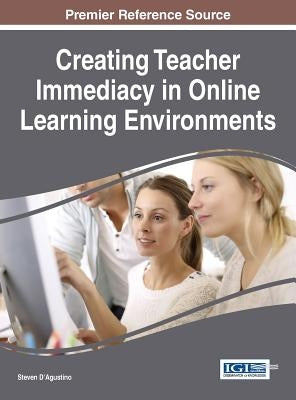 Creating Teacher Immediacy in Online Learning Environments by D'Agustino, Steven