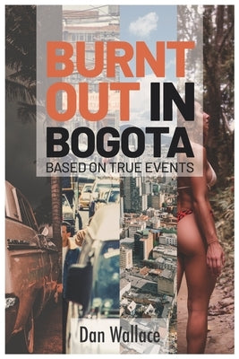 Burnt Out in Bogota by Wallace, Dan