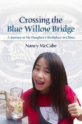 Crossing the Blue Willow Bridge, 1: A Journey to My Daughter's Birthplace in China by McCabe, Nancy