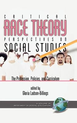 Critical Race Theory Perspectives on the Social Studies: The Profession, Policies, and Curriculum (Hc) by Ladson-Billings, Gloria