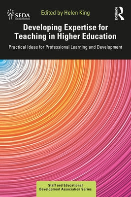 Developing Expertise for Teaching in Higher Education: Practical Ideas for Professional Learning and Development by King, Helen