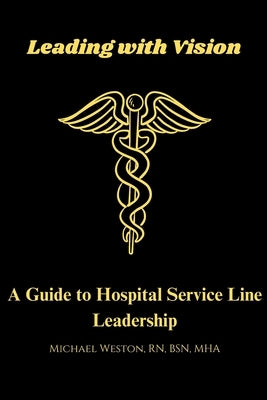 Leading With Vision: A Guide to Hospital Service Line Leadership by Weston, Michael