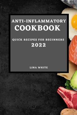 Anti-Inflammatory Cookbook 2022 by White, Lina