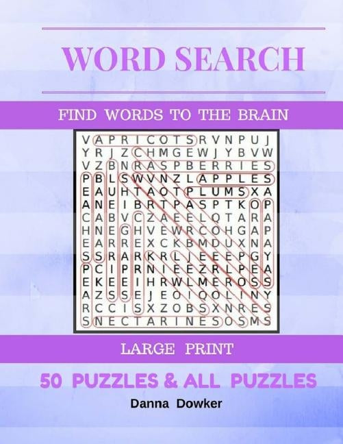 Word Search Find Words To The Brain Large Print 50 Puzzles & All Answer: Word Search 50 Puzzles Large Print by Dowker, Danna