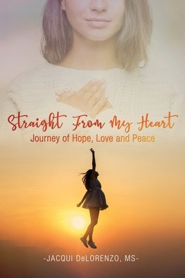 Straight from My Heart: Journey of Hope, Love and Peace by Delorenzo, Jacqui